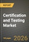 Certification and Testing Market Outlook 2026-2034: Market Share, and Growth Analysis by Sourcing Type (In-House, Outsourced), End-User, Testing Type, Certification Type - Product Thumbnail Image