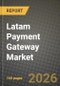 Latam Payment Gateway Market Outlook 2026-2034: Market Share, and Growth Analysis by Type (Hosted, Non-Hosted), Enterprise, End-User - Product Thumbnail Image