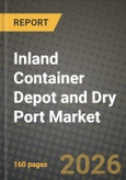 Inland Container Depot and Dry Port Market Outlook 2026-2034: Market Share, and Growth Analysis by Service (Storage, Handling, Maintenance and Repair), Type of Container- Product Image