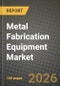 Metal Fabrication Equipment Market Outlook 2026-2034: Market Share, and Growth Analysis by Equipment Type (Machining, Cutting, Welding & Joining Equipment, Forming), End-User Industry - Product Thumbnail Image