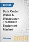 Data Center Water & Wastewater Treatment Equipment Market by Data Center Type, By Equipment Type, By Treatment Stage, and Region - Global Forecast to 2031 - Product Thumbnail Image