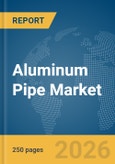 Aluminum Pipe Market Global Report 2026- Product Image