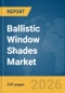 Ballistic Window Shades Market Global Report 2026 - Product Thumbnail Image