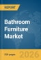 Bathroom Furniture Market Global Report 2026 - Product Image