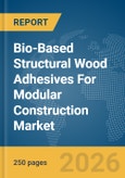 Bio-Based Structural Wood Adhesives For Modular Construction Market Global Report 2026- Product Image