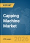 Capping Machine Market Global Report 2026 - Product Thumbnail Image