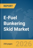 E-Fuel Bunkering Skid Market Global Report 2026- Product Image