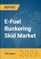 E-Fuel Bunkering Skid Market Global Report 2026 - Product Image