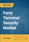 Ferry Terminal Security Market Global Report 2026 - Product Thumbnail Image