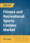 Fitness and Recreational Sports Centers Market Global Report 2026 - Product Thumbnail Image