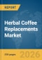 Herbal Coffee Replacements Market Global Report 2026 - Product Thumbnail Image