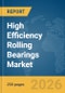 High Efficiency Rolling Bearings Market Global Report 2026 - Product Thumbnail Image