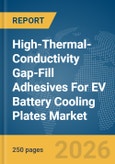 High-Thermal-Conductivity Gap-Fill Adhesives For EV Battery Cooling Plates Market Global Report 2026- Product Image