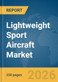 Lightweight (LW) Sport Aircraft Market Global Report 2026- Product Image