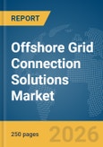 Offshore Grid Connection Solutions Market Global Report 2026- Product Image