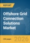 Offshore Grid Connection Solutions Market Global Report 2026 - Product Thumbnail Image