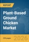 Plant-Based Ground Chicken Market Global Report 2026 - Product Thumbnail Image
