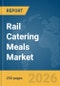 Rail Catering Meals Market Global Report 2026 - Product Thumbnail Image