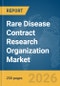 Rare Disease Contract Research Organization (CRO) Market Global Report 2026 - Product Thumbnail Image