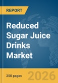 Reduced Sugar Juice Drinks Market Global Report 2026- Product Image