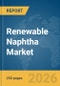 Renewable Naphtha Market Global Report 2026 - Product Thumbnail Image