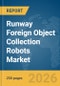 Runway Foreign Object Collection Robots Market Global Report 2026 - Product Thumbnail Image
