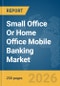 Small Office Or Home Office (SOHO) Mobile Banking Market Global Report 2026 - Product Thumbnail Image