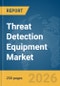 Threat Detection Equipment Market Global Report 2026 - Product Thumbnail Image