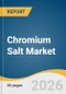 Chromium Salt Market Size, Share & Trends Analysis Report by Product, End Use, Region, and Segment Forecasts, 2026-2033 - Product Image