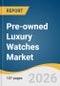 Pre-owned Luxury Watches Market Size, Share & Trends Analysis Report by Type, Price Tier, Distribution Channel, Region, and Segment Forecasts, 2026-2033 - Product Image