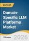 Domain-Specific LLM Platforms Market Size, Share & Trends Analysis Report by Component, Deployment Model, Enterprise Size, Industry Vertical, Region, and Segment Forecasts, 2026-2033 - Product Thumbnail Image