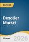 Descaler Market Size, Share & Trends Analysis Report by Product, Form, Application, End-use, Region, and Segment Forecasts, 2026-2033 - Product Thumbnail Image