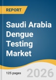 Saudi Arabia Dengue Testing Market Size, Share & Trends Analysis Report by Test Type, Product, End Use, and Segment Forecasts, 2026-2033- Product Image