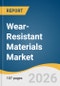 Wear-Resistant Materials Market Size, Share & Trends Analysis Report by Material Type, End Use, Region, and Segment Forecasts, 2026-2033 - Product Thumbnail Image