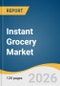 Instant Grocery Market Size, Share & Trends Analysis Report by Product Category, Delivery Payment, Delivery Type, Region, and Segment Forecasts, 2026-2033 - Product Thumbnail Image