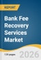 Bank Fee Recovery Services Market Size, Share & Trends Analysis Report by Service, Channel, End Use, Region, and Segment Forecasts, 2026-2033 - Product Thumbnail Image