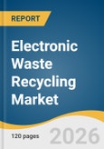 Electronic Waste Recycling Market Size, Share & Trends Analysis Report by Material, Source, Recycling Process, Region, and Segment Forecasts, 2026-2033- Product Image