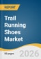 Trail Running Shoes Market Size, Share & Trends Analysis Report by Type, Distribution Channel, Region, and Segment Forecasts, 2026-2033 - Product Thumbnail Image
