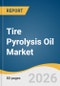 Tire Pyrolysis Oil Market Size, Share & Trends Analysis Report by Source, Production Process, End Use, Region, and Segment Forecasts, 2026-2033 - Product Thumbnail Image