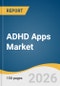 ADHD Apps Market Size, Share & Trends Analysis Report by App Type, User Age Group, Platform, End Use, Region, and Segment Forecasts, 2026-2033 - Product Thumbnail Image