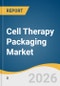 Cell Therapy Packaging Market Size, Share & Trends Analysis Report by Packaging Type, Material, Cell Therapy Type, Region, and Segment Forecasts, 2026-2033 - Product Thumbnail Image