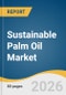 Sustainable Palm Oil Market Size, Share & Trends Analysis Report by Nature, Product, End Use, Region, and Segment Forecasts, 2026-2033 - Product Thumbnail Image