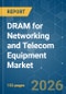 DRAM for Networking and Telecom Equipment - Market Share Analysis, Industry Trends & Statistics, Growth Forecasts (2026-2031) - Product Image
