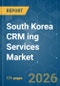 South Korea CRM ing Services Market - Market Share Analysis, Industry Trends & Statistics, Growth Forecasts (2026-2031) - Product Image