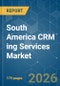 South America CRM ing Services Market - Market Share Analysis, Industry Trends & Statistics, Growth Forecasts (2026-2031) - Product Image