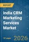 India CRM Marketing Services - Market Share Analysis, Industry Trends & Statistics, Growth Forecasts (2026-2031) - Product Thumbnail Image