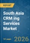 South Asia CRM ing Services Market - Market Share Analysis, Industry Trends & Statistics, Growth Forecasts (2026-2031) - Product Thumbnail Image