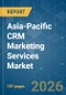Asia-Pacific CRM Marketing Services - Market Share Analysis, Industry Trends & Statistics, Growth Forecasts (2026-2031) - Product Image