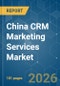 China CRM Marketing Services - Market Share Analysis, Industry Trends & Statistics, Growth Forecasts (2026-2031) - Product Thumbnail Image
