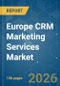 Europe CRM Marketing Services - Market Share Analysis, Industry Trends & Statistics, Growth Forecasts (2026-2031) - Product Image